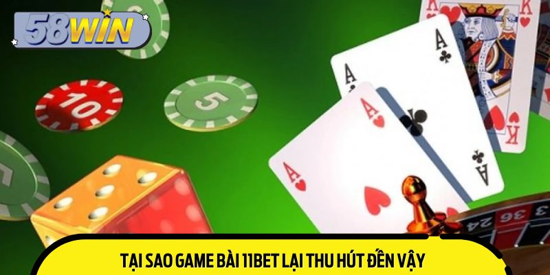 Lý do Game Bài 11BET được yêu thích