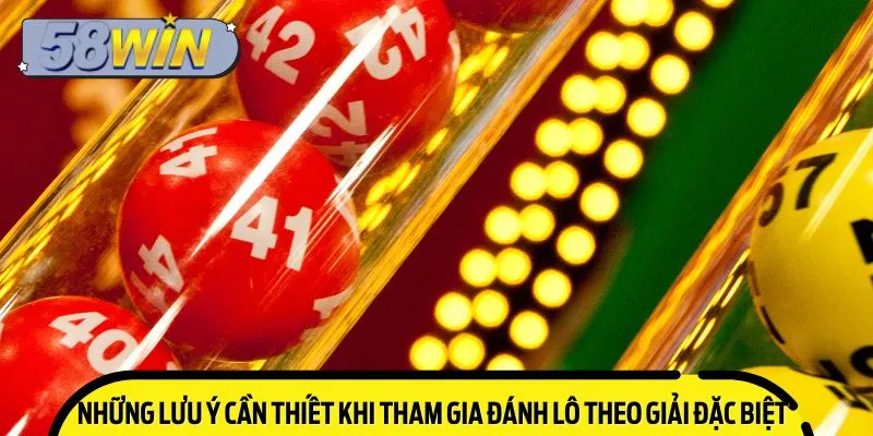 Những lưu ý cần thiết khi tham gia đánh lô theo giải đặc biệt